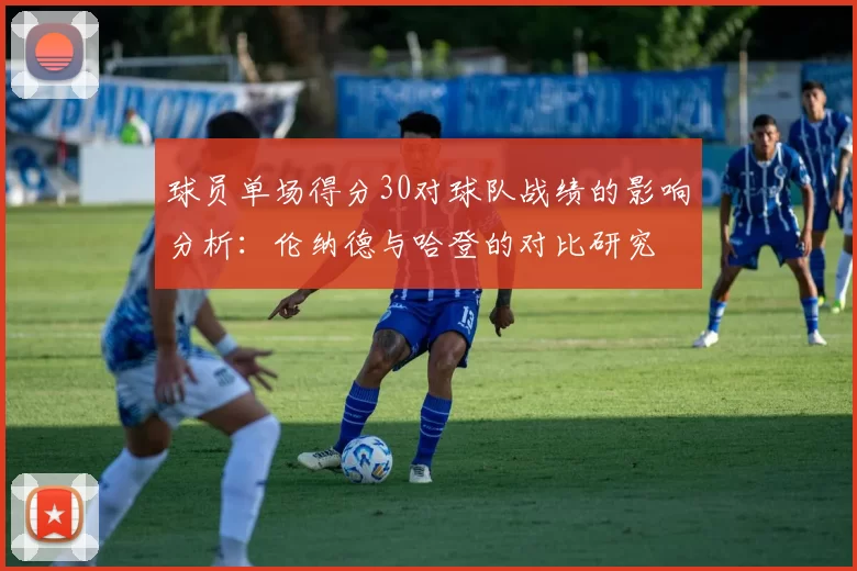 球员单场得分30对球队战绩的影响分析：伦纳德与哈登的对比研究