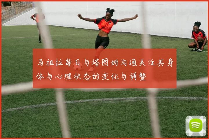 马祖拉每日与塔图姆沟通关注其身体与心理状态的变化与调整